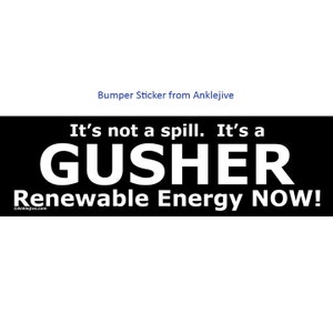 Its A GUSHER - Renewble Energy NOW - Progressive, Liberal UV-Coated Laptop/Window/Bumper Sticker