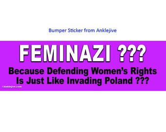 FEMINAZI??? Because Defending Wonen's Rights Is Just Like Invading Poland??? - Progressive, Liberal UV-Coated Laptop/Window/Bumper Sticker