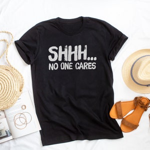 Shhh No One Cares T-shirt Lazy Shirt Sarcastic Shirt - Etsy
