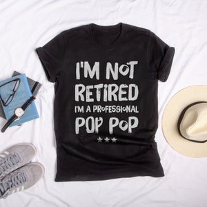 I'm Not Retired I'm a Professional Pop Pop T-Shirt, pop pop shirt, pop pop gifts, retired grandpa, retired dad shirt, retired papa shirt