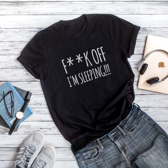 Fuck off Im Sleeping Tshirt Funny Sleep Tshirt Black