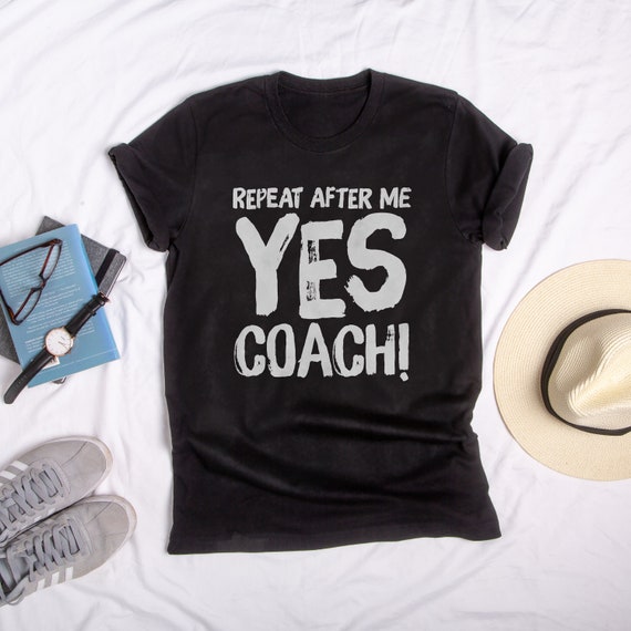 Repeat After Me Yes Coach T-Shirt, funny coach shirt, coach t-shirt, funny  coach gift, funny trainer shirt, swim coach shirt, football coach - Etsy  Italia