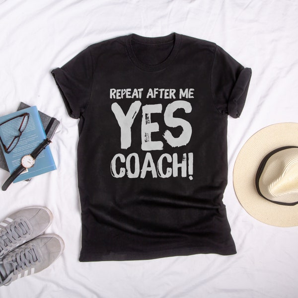 Repeat After Me Yes Coach T-Shirt Funny Coaching Gift