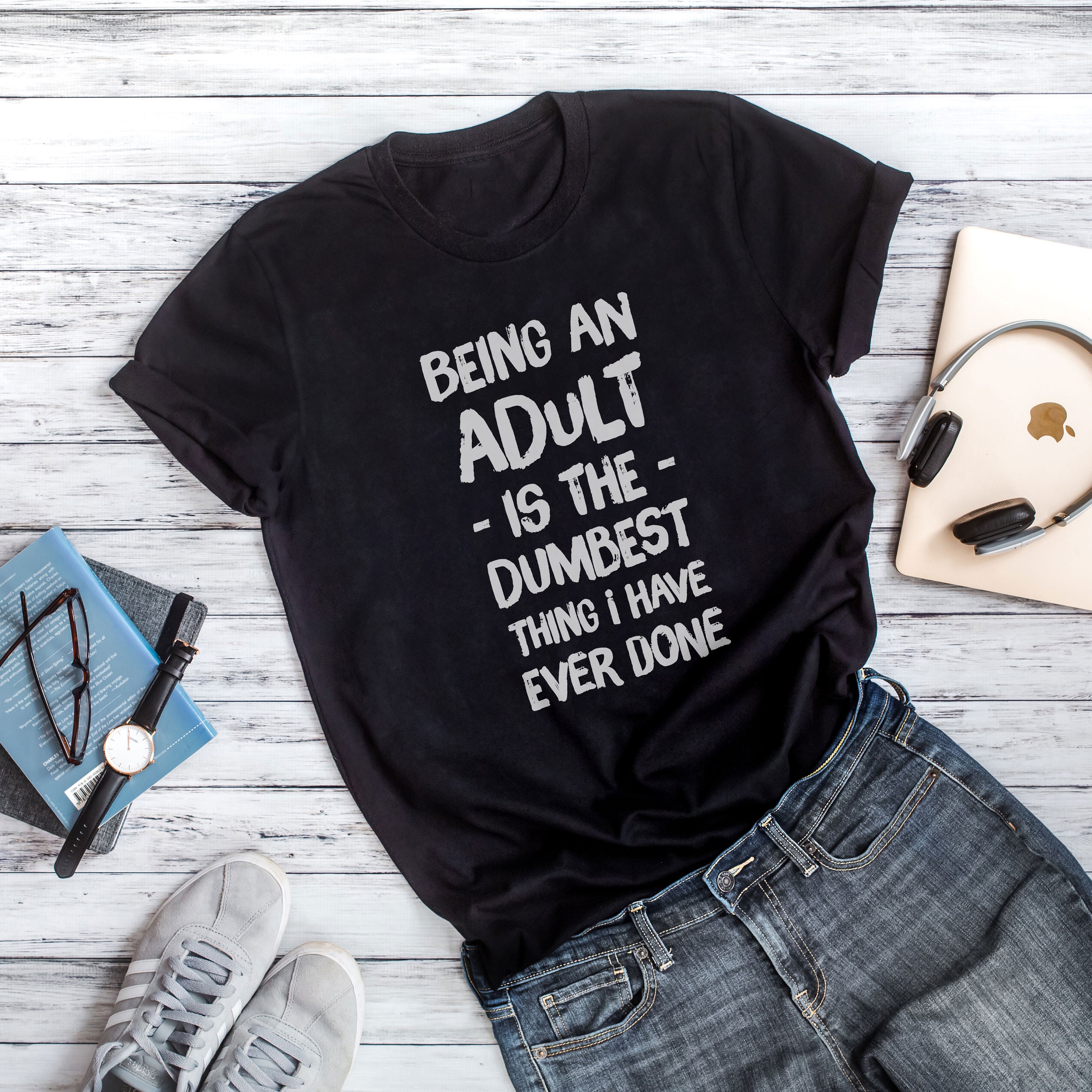 Being an Adult is the Dumbest Thing I Have Ever Done T-shirt - Etsy