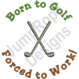 May include: A green and brown circle design with the text "Born to Golf Forced to Work!" and two crossed golf clubs in the center.