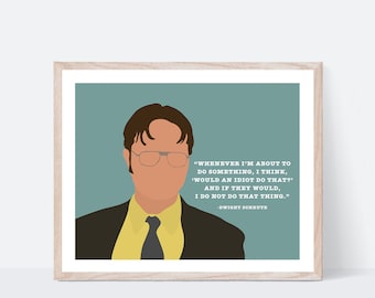 May include: A teal blue background with a cartoon illustration of Dwight Schrute from The Office. The quote reads, "Whenever I'm about to do something, I think, 'Would an idiot do that?' And if they would, I do not do that thing." -Dwight Schrute
