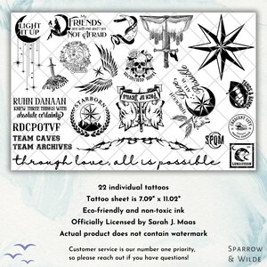 May include: A black and white tattoo sheet featuring 22 individual designs. The sheet measures 7.09 inches by 11.02 inches. The designs include a crescent moon, a wolf, a sword, a skull, a star, a book, a wolf, a bird, and more. The text on the sheet reads "Light it up", "My Friends are with me and I am not afraid", "Ruhn Danaan knew three things with absolute certainty", "RDCPOTVF", "Team Caves", "Team Archives", "Through love, all is possible", "Fangs & Bangs", "Crescent City", "SPOM", "Lunathion", "Sparrow & Wilde", and "22 individual tattoos".