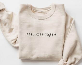 Spill The Tea Sweatshirt, Funny Gossiping Crewneck, Tea Lover Gift