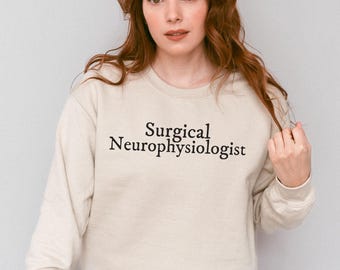 Surgical Neurophysiologist Sweatshirt, Neurosurgery Crewneck