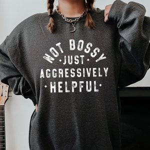 Not Bossy Just Aggressively Helpful, Funny Sarcastic Sweatshirt, Leader Sweatshirt, Humorous Gifts For Women, Unisex Crewneck Sweatshirt