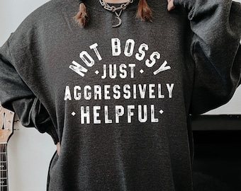 Not Bossy Just Aggressively Helpful, Funny Sarcastic Sweatshirt, Leader Sweatshirt, Humorous Gifts For Women, Unisex Crewneck Sweatshirt