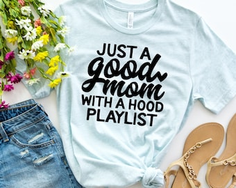 Gifts For Mom - Just A Good Mom With A Hood Playlist - Funny Rap Music Shirt - Cute Mother's Day TShirt - Unisex Graphic Tee
