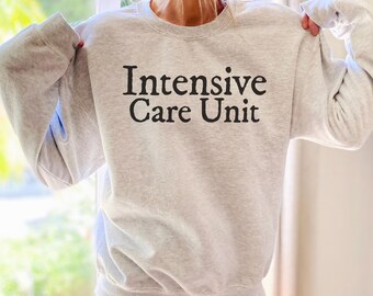 Intensive Care Unit Sweatshirt, ICU Crewneck, Critical Care Gift