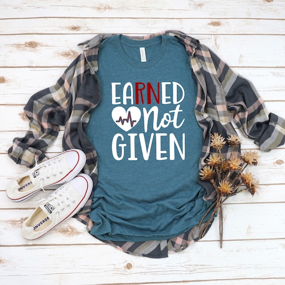 Nurse Shirts Earned Not Given 