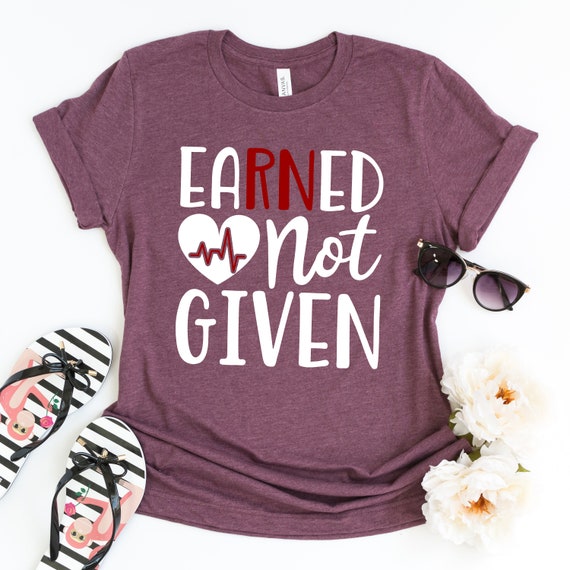 Nurse Shirts Earned Not Given 