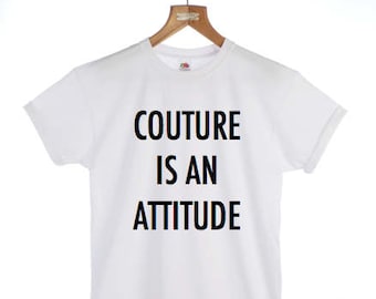 Couture es una actitud una camiseta unisex - moda eslogan camiseta divertida ropa hombres camiseta señoras camiseta hombres regalo damas regalo damas