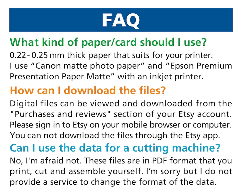 May include: FAQ section of an Etsy listing with information about the paper and card to use, how to download the files, and whether the data can be used for a cutting machine. The text states that the files are in PDF format and can be printed, cut, and assembled.