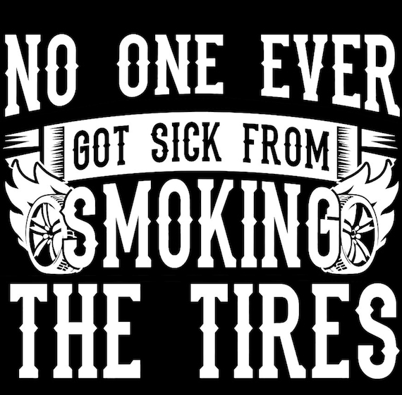 No One Ever Got Sick From Smoking The Tires