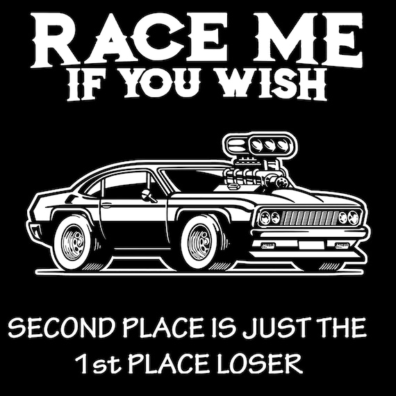 Race Me If You Wish Second Place Is Just The 1st Place Loser