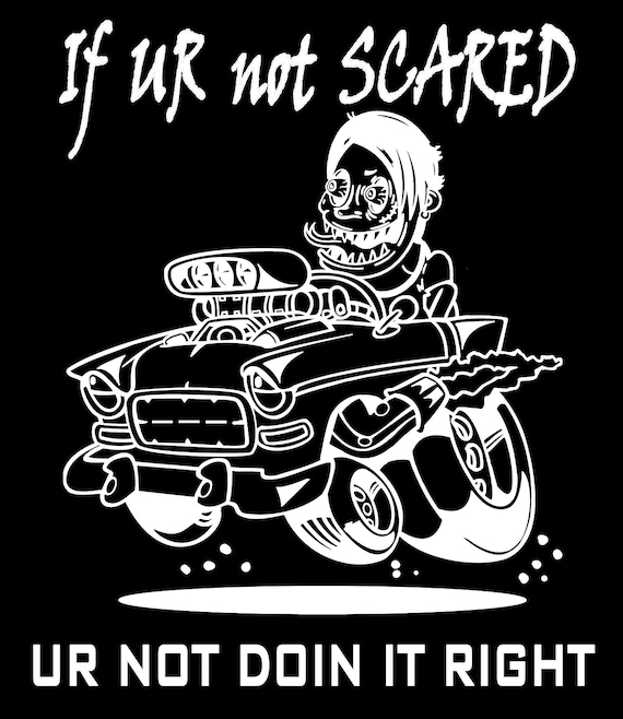 If Ur Not Scared...Ur Not Doin It Right
