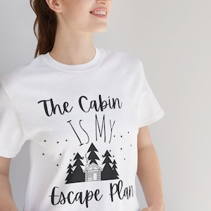 The Cabin Is My Escape Shirt,Cabin Escape Shirt, Cabin Life, Cabin Shirts, Cabin , Cabin Tee, Adventure Shirt, Cabin T-Shirt, Camper T-Shirt