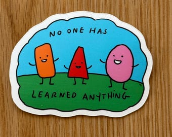 No One Has Learned Anything Funny Waterproof Vinyl Sticker