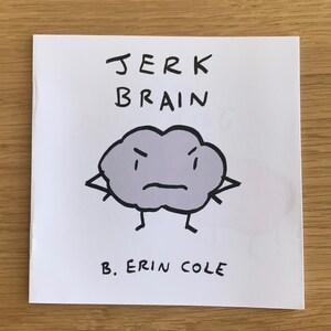 May include: A white square card with the words "JERK BRAIN" in black, handwritten-style letters. Below is a cartoon cloud with an angry face, arms, and legs. The author's name, "B. ERIN COLE," is printed at the bottom.