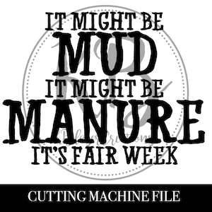Puede incluir: Diseño gráfico de texto en blanco y negro con el texto "It might be mud, it might be manure, it's fair week."  Archivo de máquina de corte.