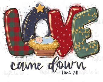 Love Came Down Luke 2.11 PNG, christian Christmas, Baby Jesus, warm cozy winter, joy world, Sublimation design, hand drawn, Graphic Tshirt