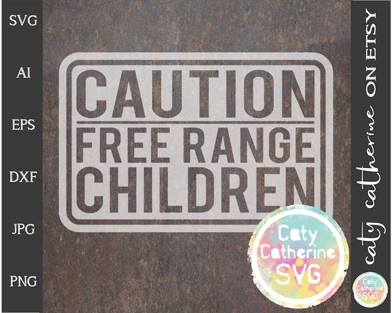 Caution Free Range Children Funny Sign Svg Cut File Home Etsy