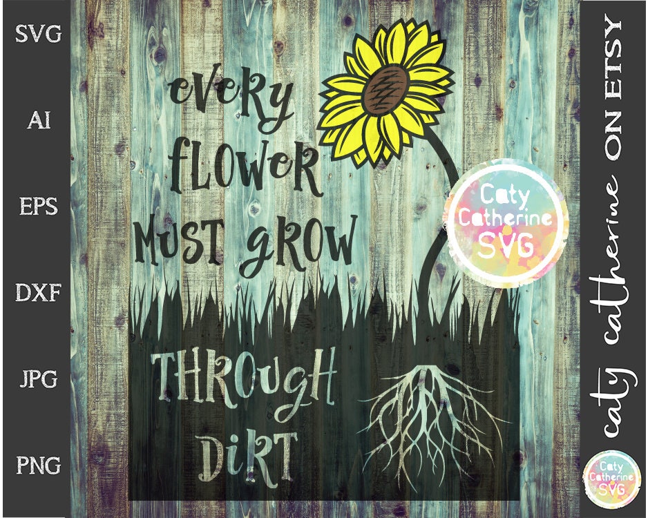 Every Flower Must Grow Through Dirt SVG // Quotes Sayings // Etsy