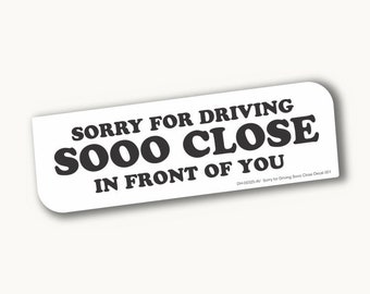 Sorry for Driving Sooo Close Decal 001