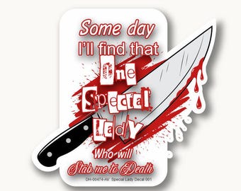 May include: A white sticker featuring a knife graphic and the text "Some day I'll find that One Special Lady Who will Stab me to Death." The knife blade is silver with red blood splatter.
