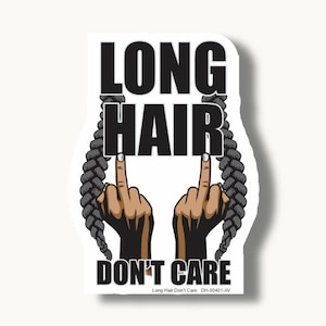 May include: Black and white sticker with the text "Long Hair Don't Care" and two middle fingers. The text is in a bold, blocky font. The middle fingers are stylized to look like braids.