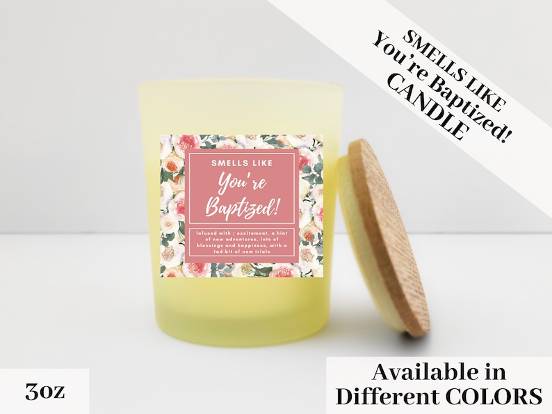 May include: A 3 oz yellow candle with a floral design label that reads "Smells Like You're Baptized!"  Infused with excitement, a hint of new adventures, lots of blessings and happiness, with a touch of new trials.