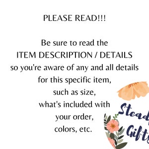 May include: A text-based image with a floral design and the words "PLEASE READ!!!" and "Steadfast Gifts". The text encourages buyers to read the item description and details to be aware of all details, such as size, what's included, colors, etc.