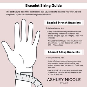 May include: A guide for measuring wrist size for beaded stretch bracelets and chain and clasp bracelets. The guide includes instructions on how to measure your wrist and how to add extra length for a more loose fit. The text includes the brand name "Ashley Nicole by Julie".