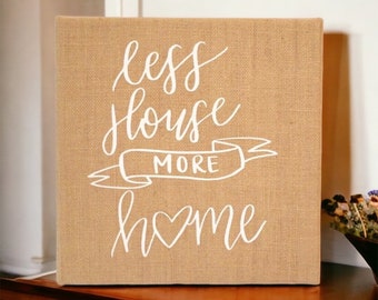 Less House More Home Rustic Farmhouse Hand Lettered Calligraphy Quote on Burlap Canvas