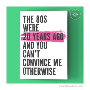 80s birthday card - The 1980s were 20 years ago and you can't convince me otherwise - Getting old card - Born in the 80s