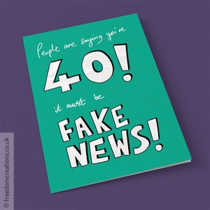 Fake News 40th Birthday Card - funny political greeting cards, age forty