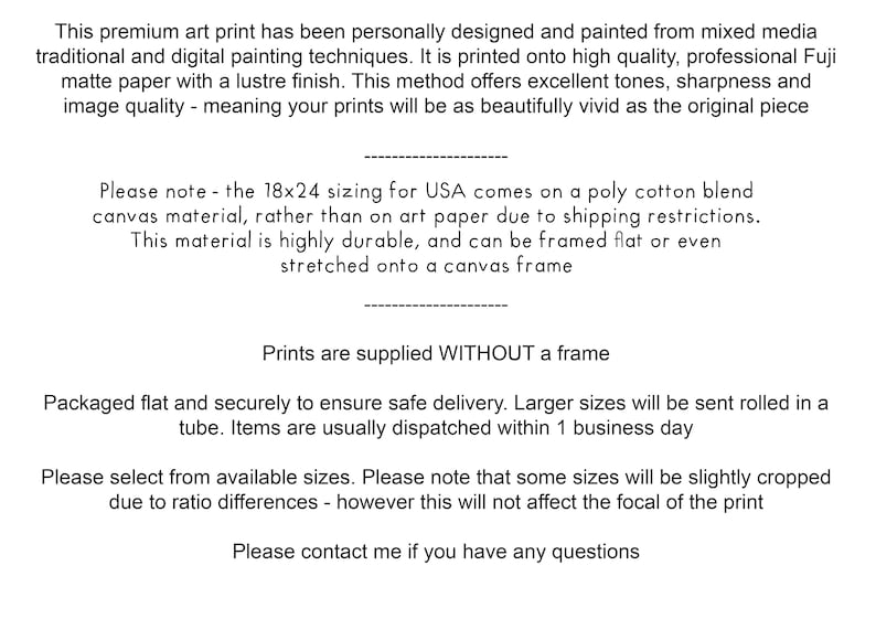 May include: Text on a white background describes art prints. The prints are designed and painted using mixed media techniques. They are printed on high-quality Fuji matte paper with a lustre finish. Prints are supplied without a frame.
