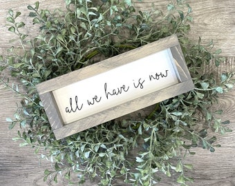 All We Have is Now - framed, wood sign - painted lettering - rustic - farmhouse - live in the moment - inspirational quote - rectangle -gift