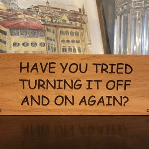 Have You Tried Turning It Off And On Again?, Shelf Sitter, Laser Engraved, Wooden Sign, IT Crowd, Technology Gift, The IT Crowd, Geek Decor