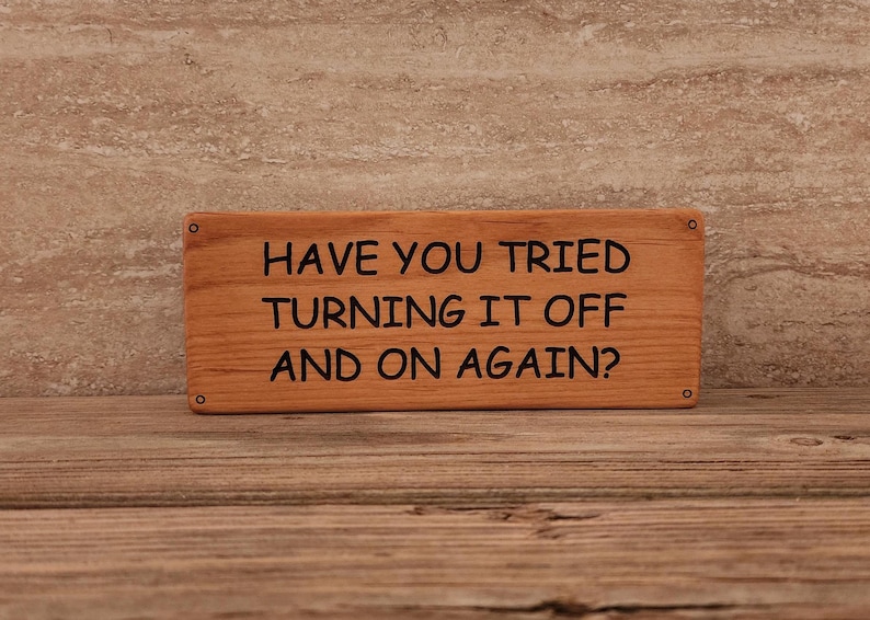 Have You Tried Turning It Off And On Again sign
