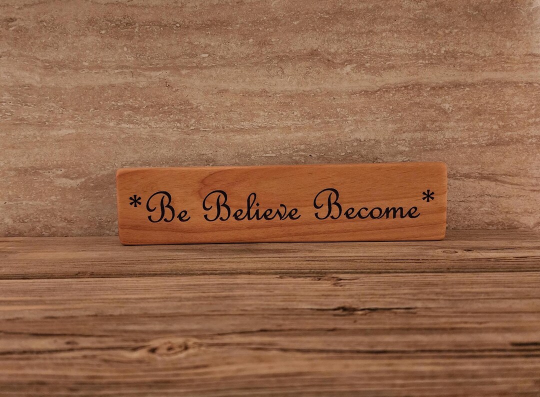 Be Believe Become, Wood Block Sign, Laser Engraved, Motivational