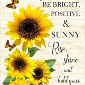 May include: A decorative sign featuring sunflowers and butterflies. The sign reads "ADVICE FROM A Sunflower, BE BRIGHT, POSITIVE & SUNNY, Rise, shine and hold your head high." The sunflowers are yellow with brown centers.