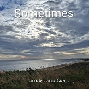 Puede incluir: Un paisaje costero con un cielo nublado y el mar. La palabra "Sometimes" está escrita en blanco. El texto "Lyrics by Joanne Boyle" está en la parte inferior de la imagen.