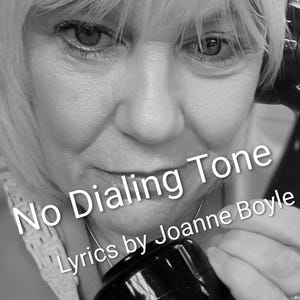 May include: Black and white image of a person holding a vintage telephone receiver. The text "No Dialing Tone" and "Lyrics by Joanne Boyle" are visible on the image. The person is smiling.