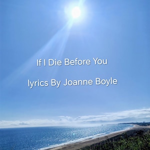 May include: A coastal landscape featuring a beach, sea, and a bright blue sky with the sun. The image includes the text "If I Die Before You" and "Lyrics By Joanne Boyle".