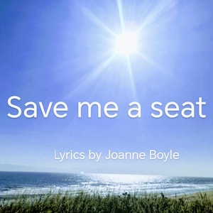Op de afbeelding: Een zonnige dag met een helderblauwe lucht en de oceaan. De tekst "Save me a seat" staat in het wit, met daaronder "Lyrics by Joanne Boyle". De zon schijnt fel.